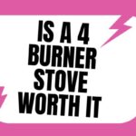 Is a 4 Burner Stove Worth It